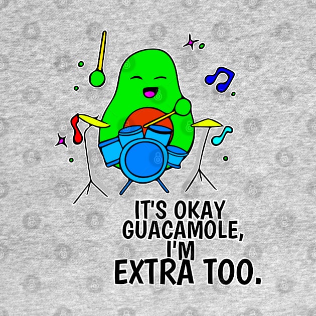 It's Okay Guacamole I'm Extra Too - Funny Avocado Cute Clipart Veggies - Musical Beats Drummer by MaystarUniverse